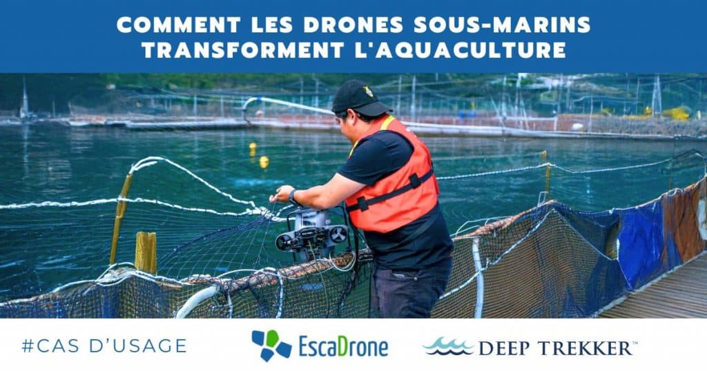 Une personne portant un gilet de sauvetage rouge utilise un drone sous-marin sur un site d'aquaculture, entouré d'eau et de filets. Le texte français indique : "Comment les drones sous-marins transforment l'aquaculture". Les logos d'EscaDrone et de Deep Trekker sont visibles.