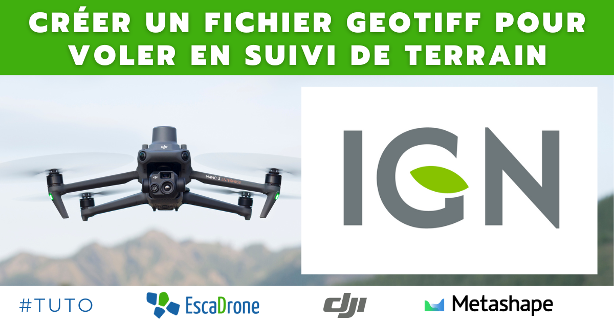 Bannière en français indiquant "CRÉER UN FICHIER GEOTIFF POUR VOLER EN SUIVI DE TERRAIN" avec un drone à gauche, le logo IGN à droite, et les logos EscaDrone, DJI, et Metashape en bas.